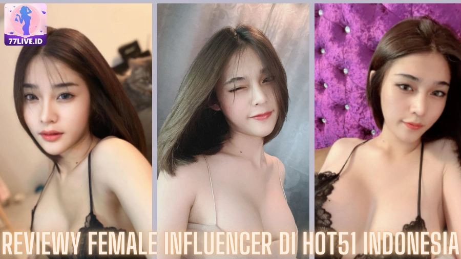 You are currently viewing Reviewy Female Influencer di Hot51 Indonesia