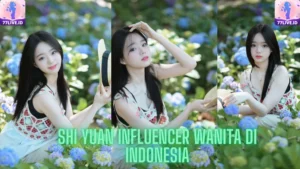 Read more about the article Shi Yuan Influencer Wanita di Indonesia yang Populer di Hot51