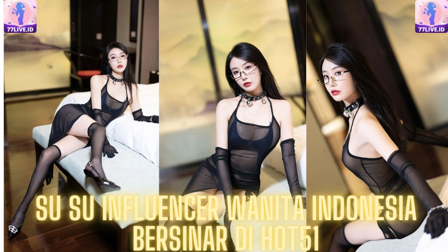 You are currently viewing Su Su Influencer Wanita Indonesia Bersinar di Hot51