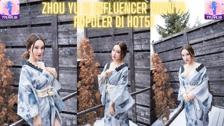 You are currently viewing Zhou Yu Xi Influencer Wanita Populer di Hot51 Indonesia