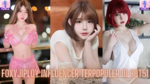 Read more about the article Foxyjiploy Influencer Terpopuler di Hot51
