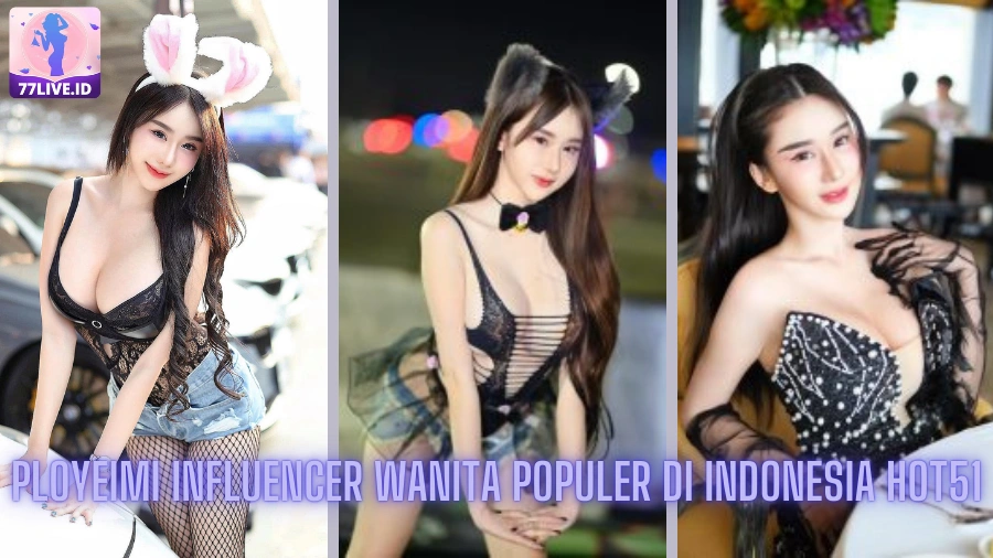 You are currently viewing Ployeimi Influencer Wanita Populer di Indonesia Hot51