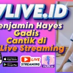 Benjamin Hayes Gadis Cantik di 77Live Streaming