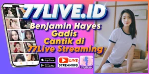 Read more about the article Benjamin Hayes Gadis Cantik di 77Live Streaming