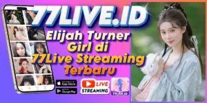 Read more about the article Elijah Turner Girl di 77Live Streaming Terbaru