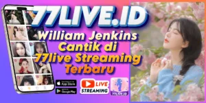 Read more about the article William Jenkins Cantik di 77live Streaming Terbaru