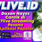 Daxon Hayes Cantik di 77live Streaming Pesona Aplikasi Populer