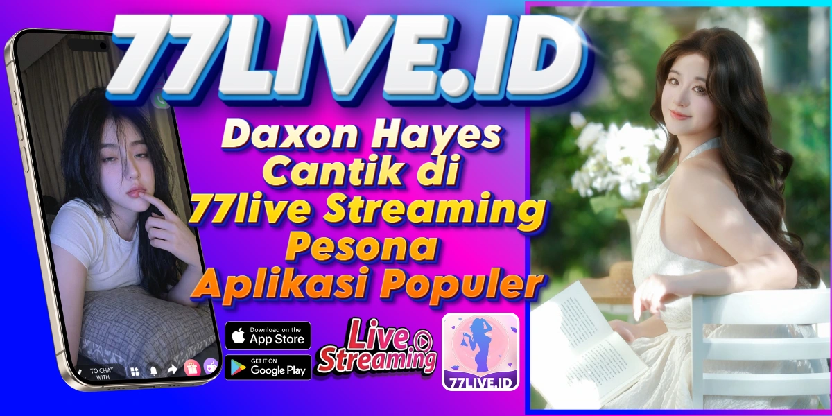 Read more about the article Daxon Hayes Cantik di 77live Streaming Pesona Aplikasi Populer
